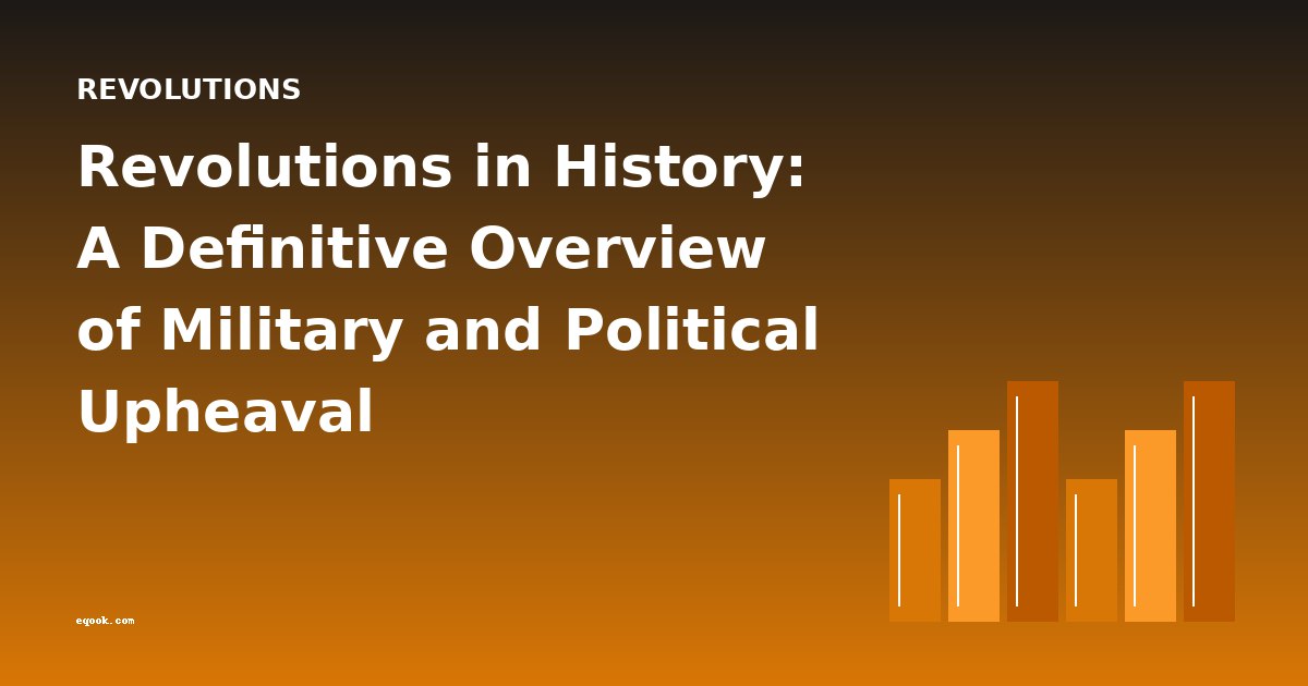 Revolutions in History: A Definitive Overview of Military and Political Upheaval