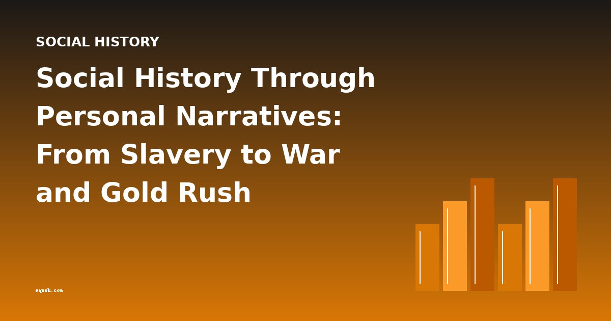 Social History Through Personal Narratives: From Slavery to War and Gold Rush