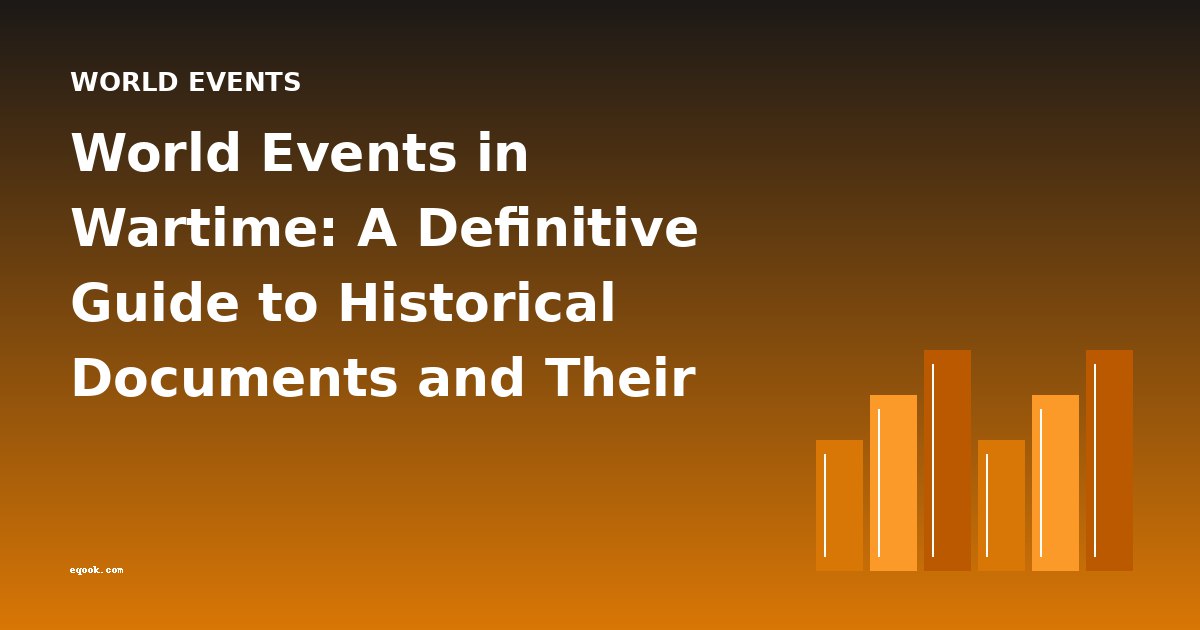 World Events in Wartime: A Definitive Guide to Historical Documents and Their Context