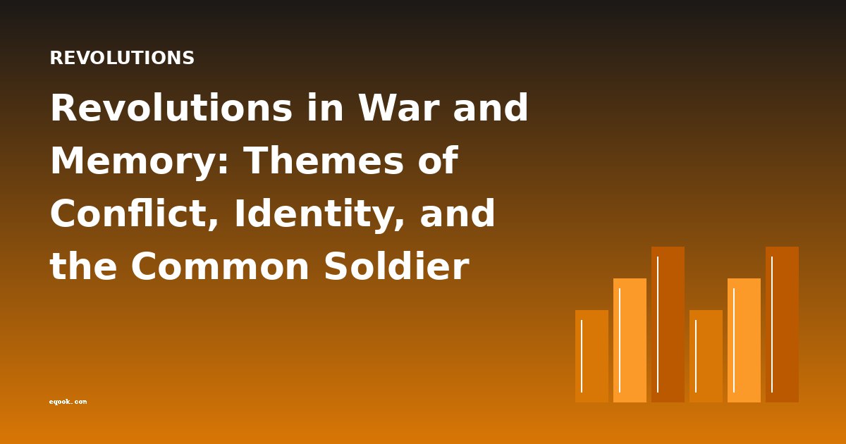 Revolutions in War and Memory: Themes of Conflict, Identity, and the Common Soldier